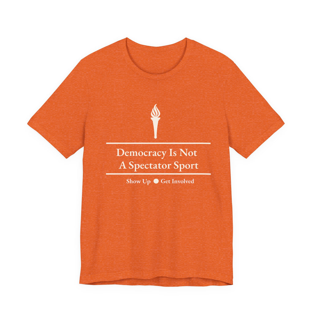 Democracy Is Not A Spectator Sport Tee | Civic Engagement, Vote Activism