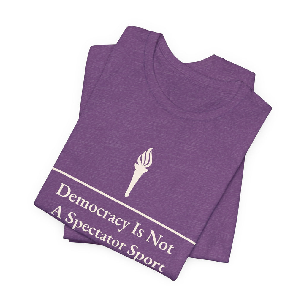 Democracy Is Not A Spectator Sport Tee | Civic Engagement, Vote Activism