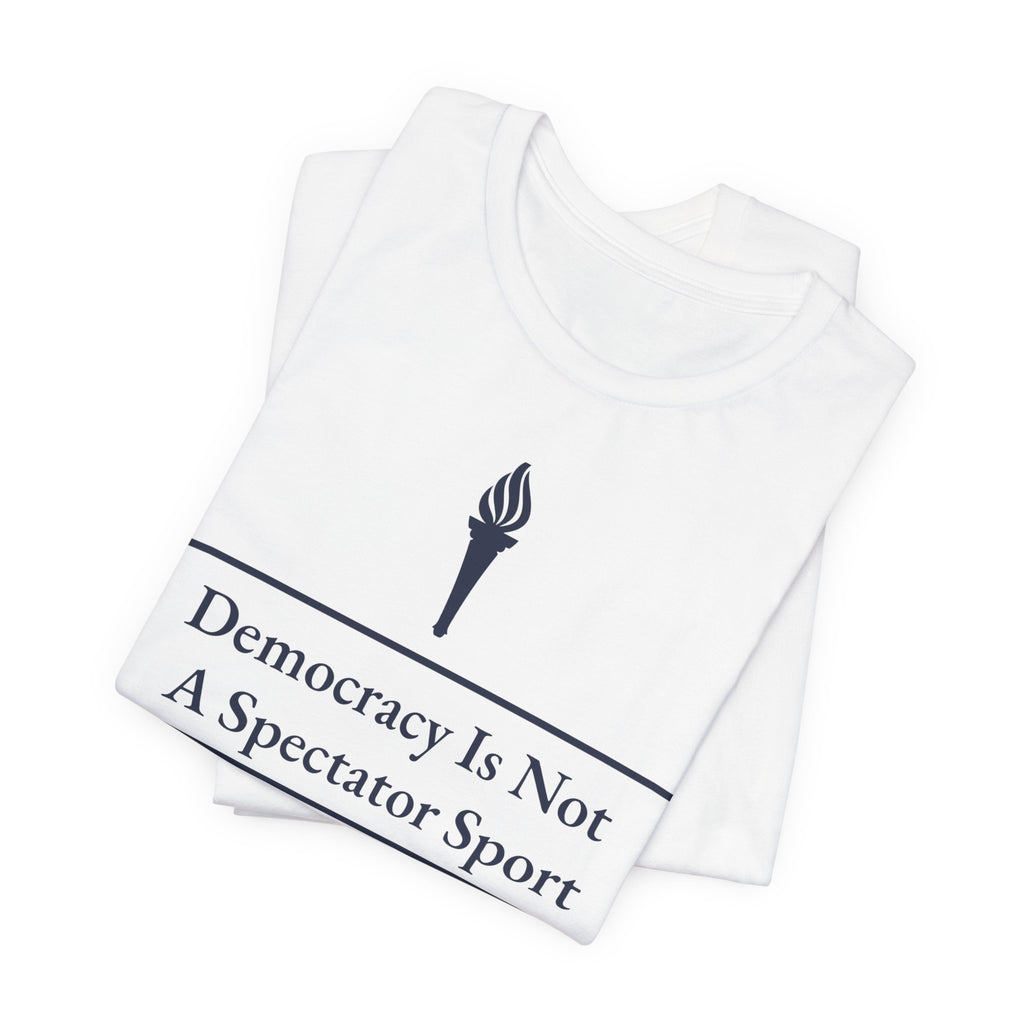 Democracy Is Not A Spectator Sport Tee | Civic Engagement, Vote Activism