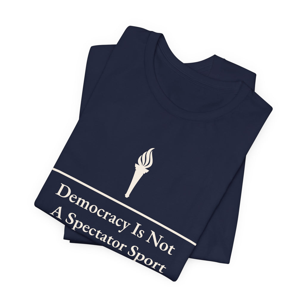 Democracy Is Not A Spectator Sport Tee | Civic Engagement, Vote Activism