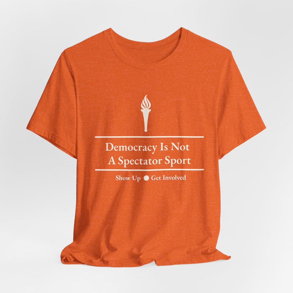 Democracy Is Not A Spectator Sport Tee | Civic Engagement, Vote Activism